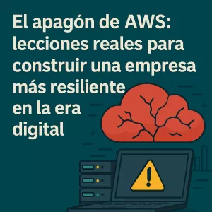 El apagón de AWS: lecciones de resiliencia digital para las empresas